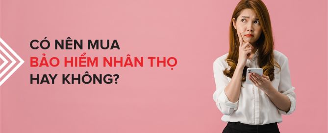 Câu hỏi "Có nên mua bảo hiểm nhân thọ" mà nhiều khách hàng quan tâm