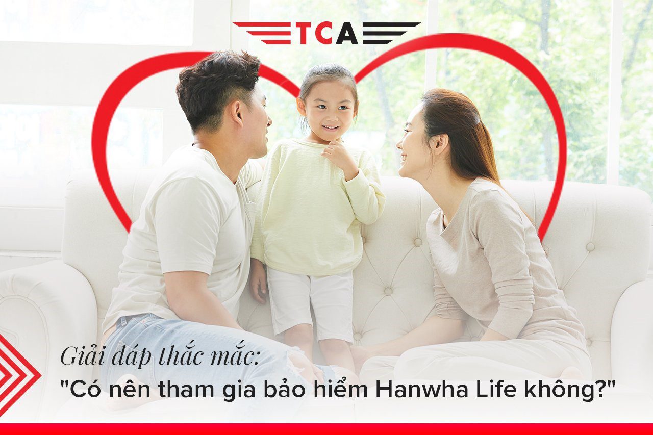 Có nên tham gia bảo hiểm Hanwha Life Việt Nam không