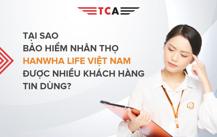 Tại sao bảo hiểm nhân thọ Hanwha Life Việt Nam được nhiều khách hàng tin dùng