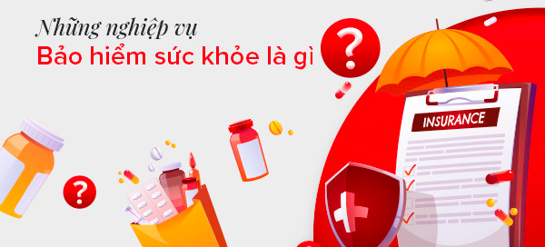 Nghiệp vụ bảo hiểm sức khoẻ là gì