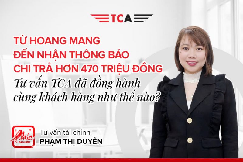 TỪ HOANG MANG ĐẾN NHẬN THÔNG BÁO CHI TRẢ HƠN 470 TRIỆU ĐỒNG: Tư vấn TCA đã đồng hành cùng khách hàng như thế nào? 1 Tư vấn Phạm Thị Duyên (Ninh Bình) hỗ trợ khách hàng nhận quyền lợi thoả đáng